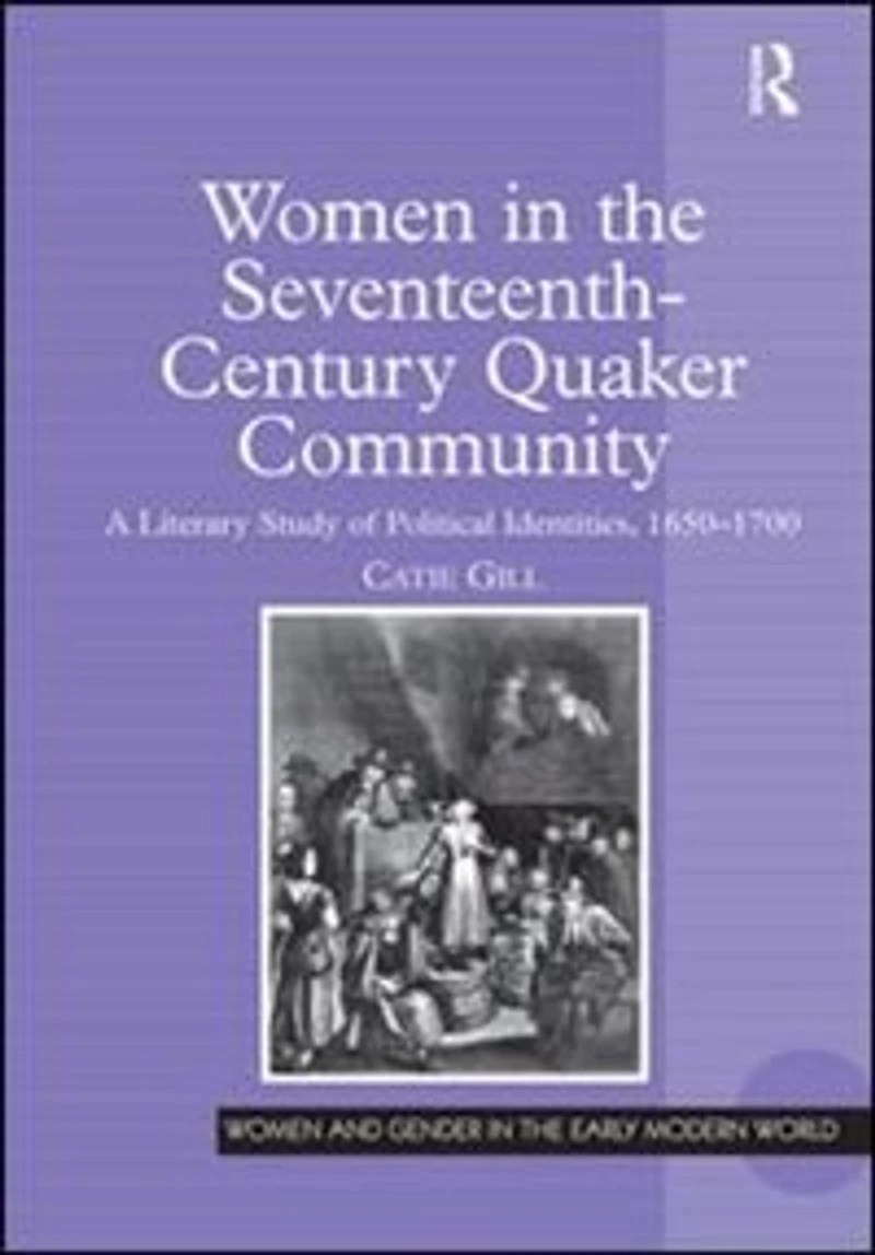 Women The Seventeenth-century Quaker Community: A Literary Study Of Political Identities, 1650-1700