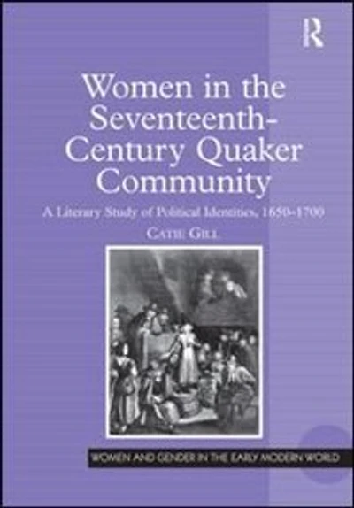 Women The Seventeenth-century Quaker Community: A Literary Study Of Political Identities, 1650-1700