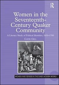 Women The Seventeenth-century Quaker Community: A Literary Study Of Political Identities, 1650-1700