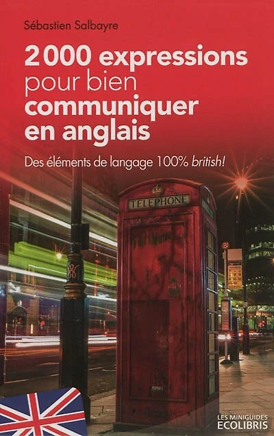 2.000 expressions pour bien communiquer en anglais: des éléments de langage 100% British !