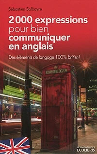 2.000 expressions pour bien communiquer en anglais: des éléments de langage 100% British !