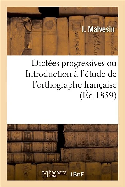 Dictées Progressives Ou Introduction À l'Étude de l'Orthographe Française