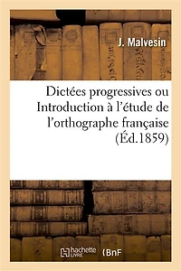 Dictées Progressives Ou Introduction À l'Étude de l'Orthographe Française