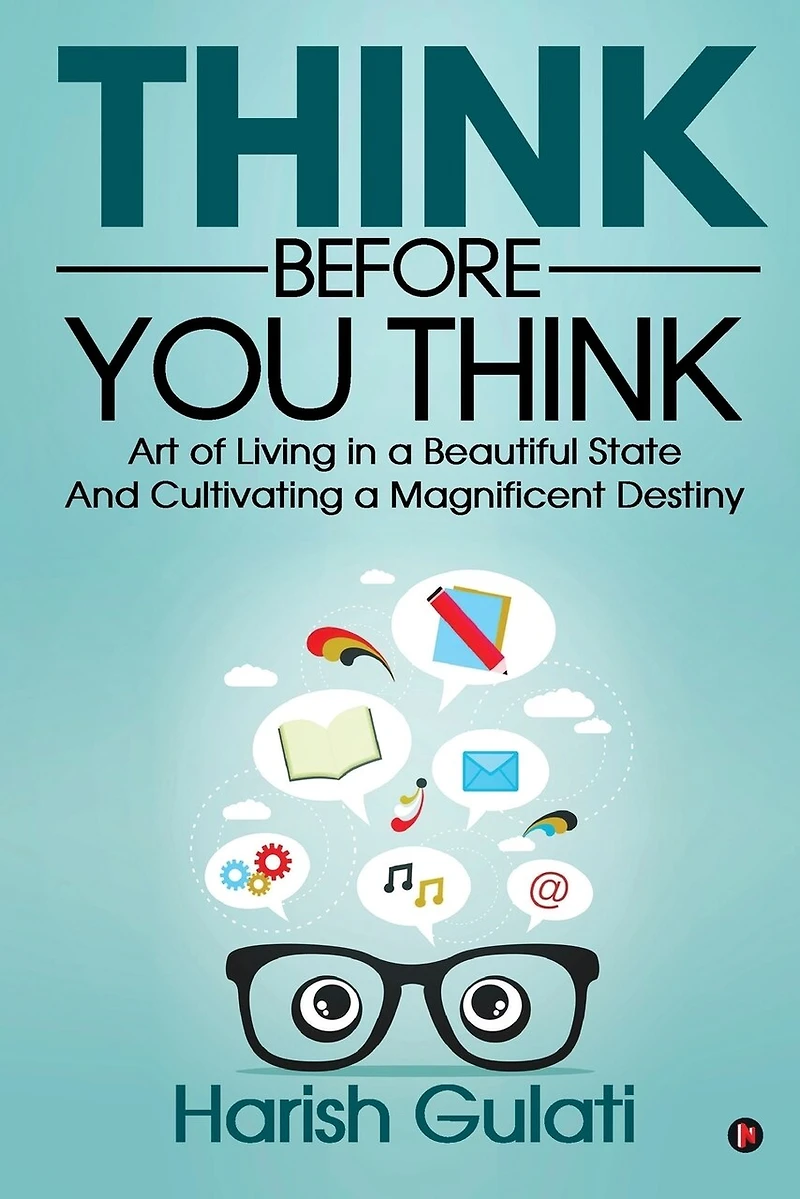 Think Before You Think: Art of Living a Beautiful State And Cultivating Magnificent Destiny