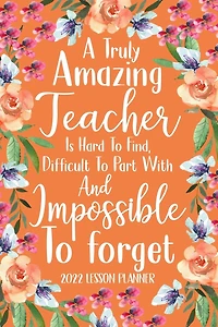 A Truly Amazing Teacher is Hard to Find 2022 Planner: Elementary Teacher Gifts, Elementary Lesson Planner, Teacher Planner 2022