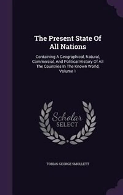the Present State of all Nations. Containing a Geographical, Natural, Commercial
