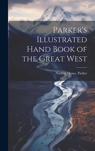 Parker's Illustrated Hand Book of the Great West