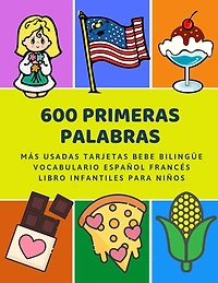 600 Primeras Palabras Más Usadas Tarjetas Bebe Bilingüe Vocabulario Español Francés Libro Infantiles Para Niños: Aprender imaginario diccionario básico de castellano flashcards primaria en imagenes como verbos numeros animales 2 años y principianteso.