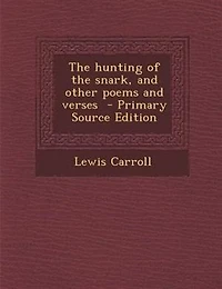 The hunting of the snark, and other poems and verses  - Primary Source Edition