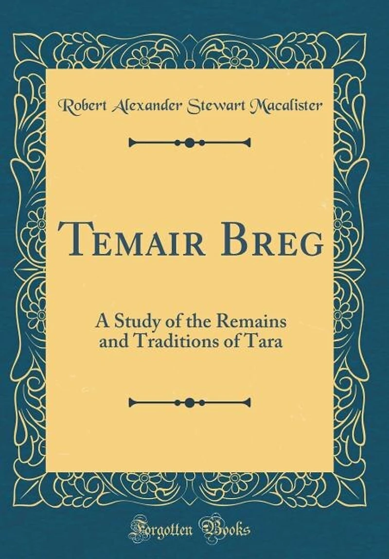 Temair Breg: A Study of the Remains and Traditions of Tara (Classic Reprint