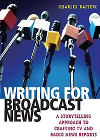 Writing for Broadcast News: A Storytelling Approach to Crafting TV and Radio News Reports