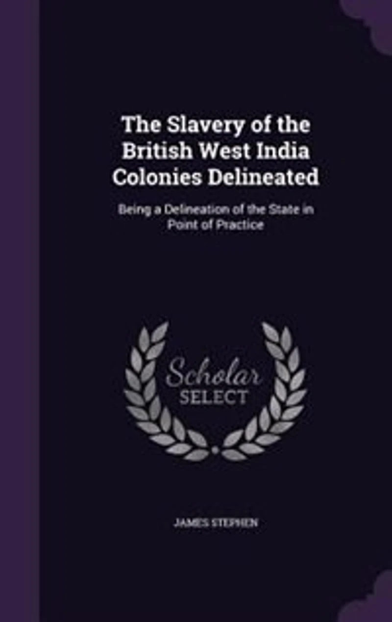 the Slavery of British West India Colonies Delineated: Being a Delineation State Point Practice