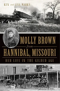 Molly Brown from Hannibal, Missouri: Her Life in the Gilded Age