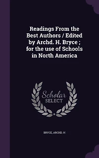 Readings From the Best Authors / Edited by Archd. H. Bryce; for use of Schools North America