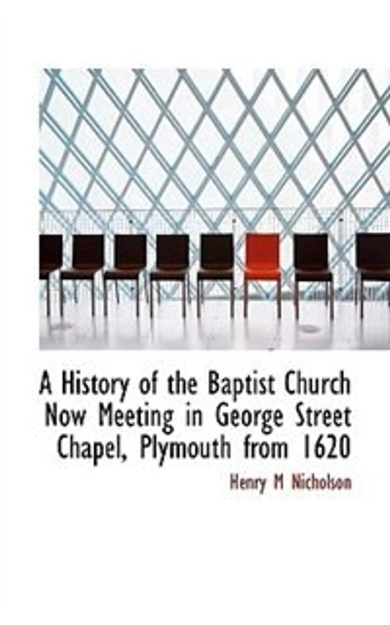 A History of the Baptist Church now Meeting George Street Chapel, Plymouth From 1620
