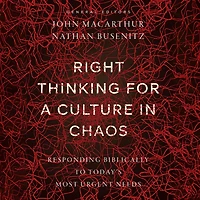 Right Thinking for a Culture Chaos: Responding Biblically to Today's Most Urgent Needs