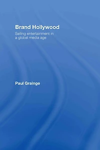 Brand Hollywood: Selling Entertainment a Global Media Age