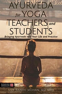 Ayurveda for Yoga Teachers and Students: Bringing into Your Life Practice