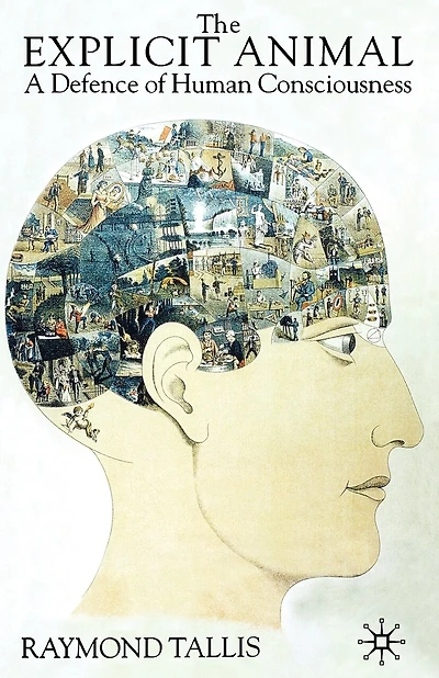 The Explicit Animal: A Defence Of Human Consciousness