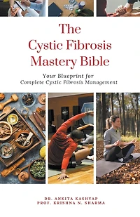 The Cystic Fibrosis Mastery Bible: Your Blueprint for Complete Cystic Fibrosis Management