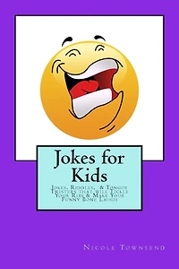 Jokes for Kids: Jokes, Riddles, & Tongue Twisters That Will Tickle Your Ribs & Make Your Funny Bone Laugh