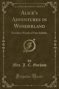 Alice's Adventures Wonderland: Retold Words of One Syllable (Classic Reprint)