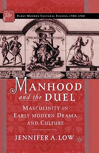 Manhood And The Duel: Masculinity Early Modern Drama Culture