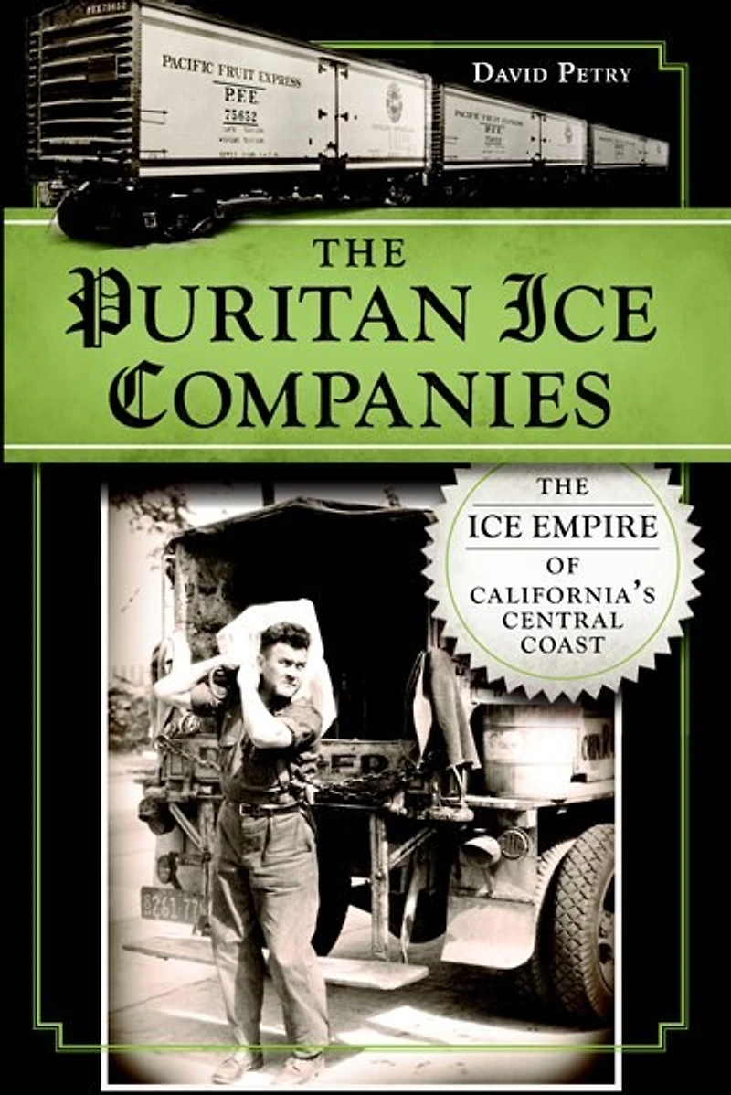 The Puritan Ice Companies: Empire of California's Central Coast
