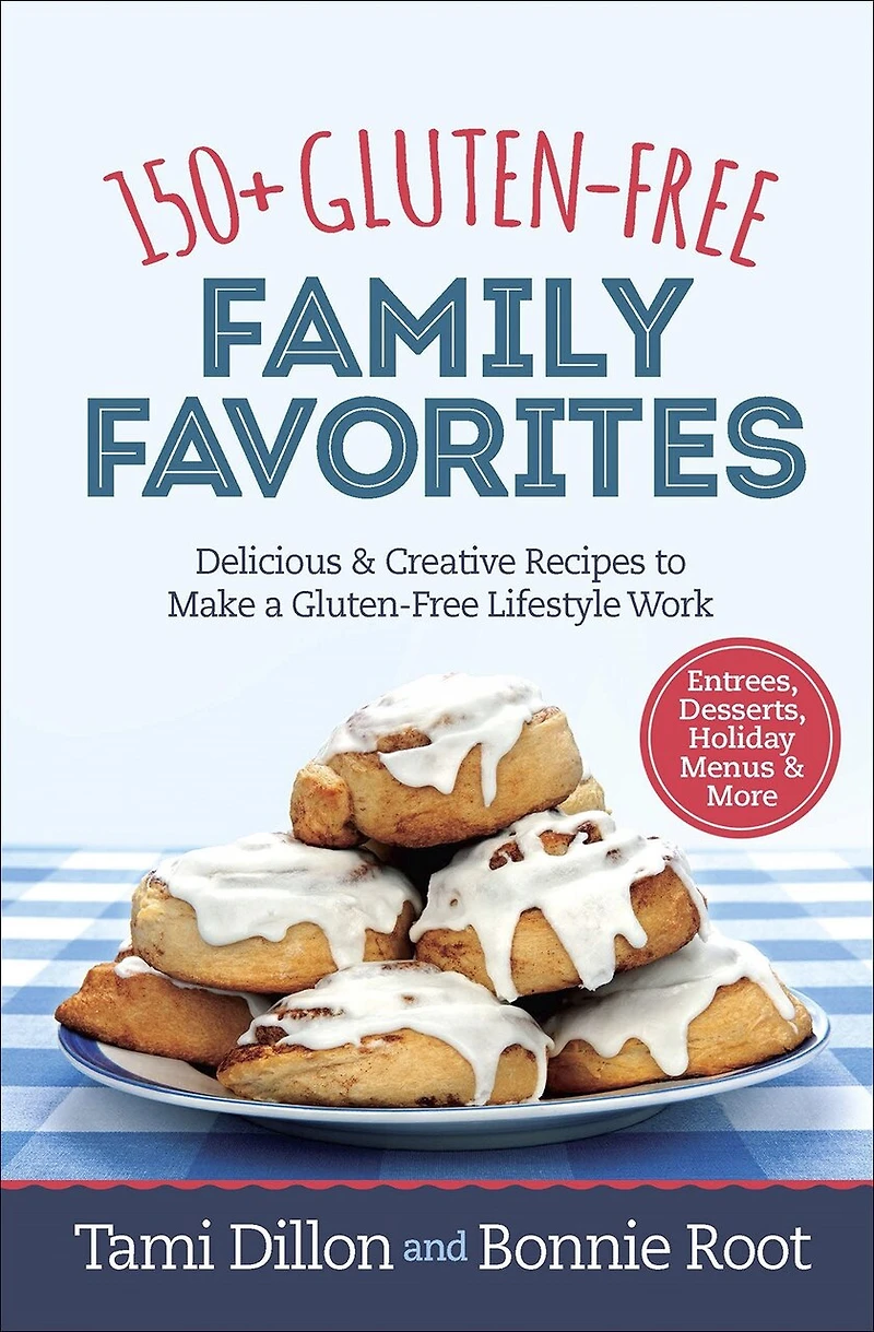 150+ Gluten-Free Family Favorites: Delicious and Creative Recipes to Make a Lifestyle Work