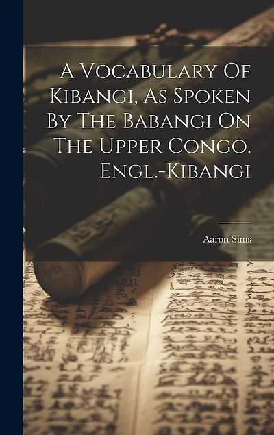 A Vocabulary Of Kibangi, As Spoken By The Babangi On The Upper Congo. Engl.-kibangi