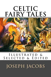 Celtic Fairy Tales: [Illustrated & Selected Edited]