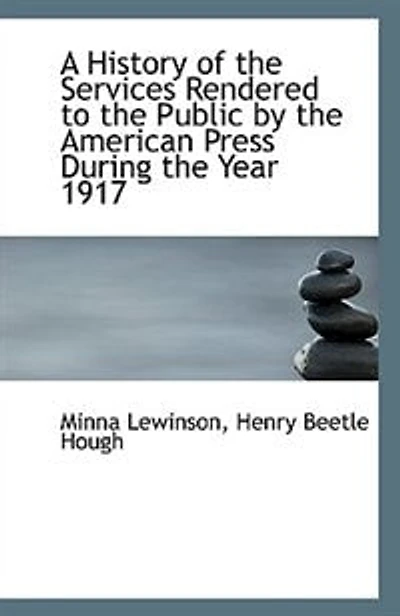 A History of the Services Rendered to Public by American Press: During Year 1917 (Classic Reprint)
