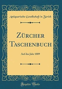 Zürcher Taschenbuch: Auf das Jahr 1889 (Classic Reprint)