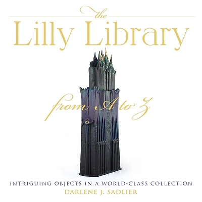 The Lilly Library From A To Z: Intriguing Objects World-class Collection