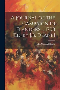 A Journal of the Campaign in Flanders ... 1708 [Ed. by J.B. Deane]