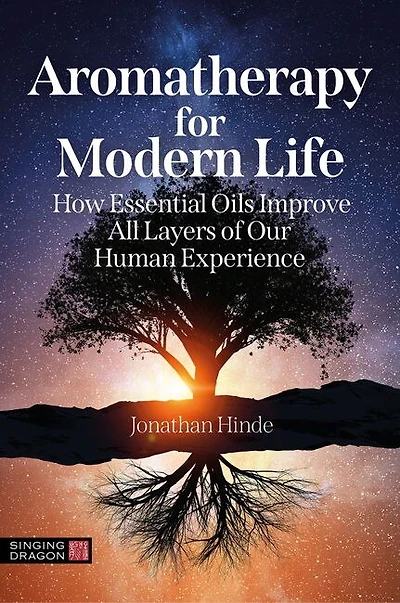 Aromatherapy for Modern Life: How Essential Oils Improve All Layers of Our Human Experience