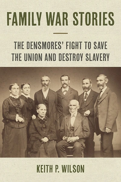 Family War Stories: the Densmores' Fight to Save Union and Destroy Slavery