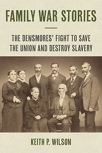 Family War Stories: the Densmores' Fight to Save Union and Destroy Slavery