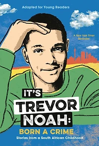 It's Trevor Noah: Born a Crime: Stories from South African Childhood (Adapted for Young Readers)