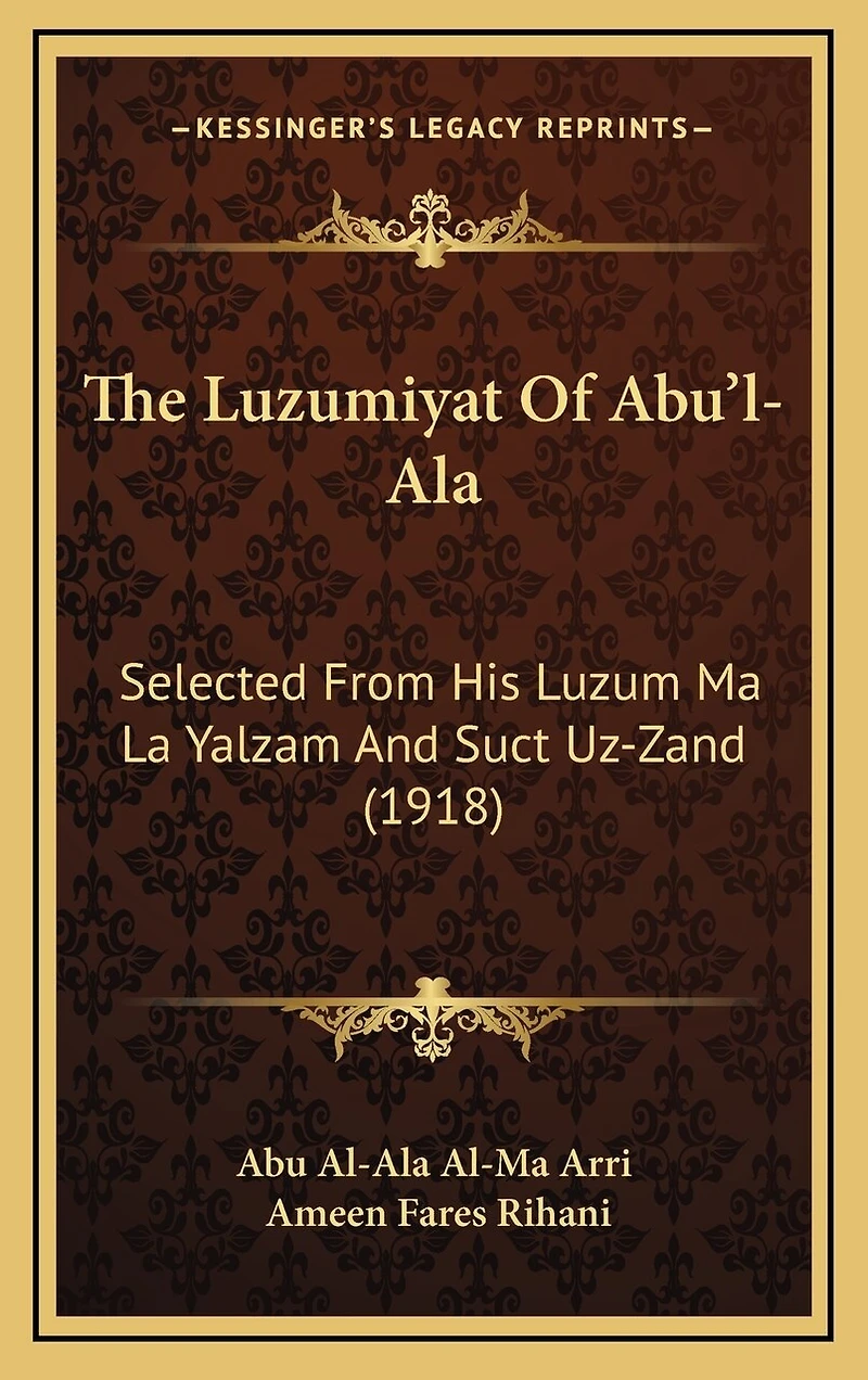 The Luzumiyat Of Abu'l-Ala: Selected From His Luzum Ma La Yalzam And Suct Uz-Zand (1918)