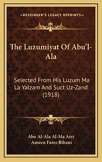 The Luzumiyat Of Abu'l-Ala: Selected From His Luzum Ma La Yalzam And Suct Uz-Zand (1918)