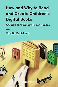 How And Why To Read Create Children's Digital Books: A Guide For Primary Practitioners