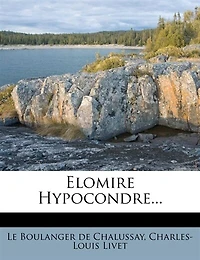 Elomire Hypocondre, ou les Médecins Vengez: Comédie (Classic Reprint)