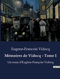 Mémoires de Vidocq - Tome I: Les confessions d'un maître du déguisement et de l'enquête