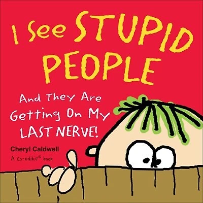 I See Stupid People: And They Are Getting On My Last Nerve!