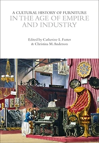 A Cultural History of Furniture in the Age of Empire and Industry