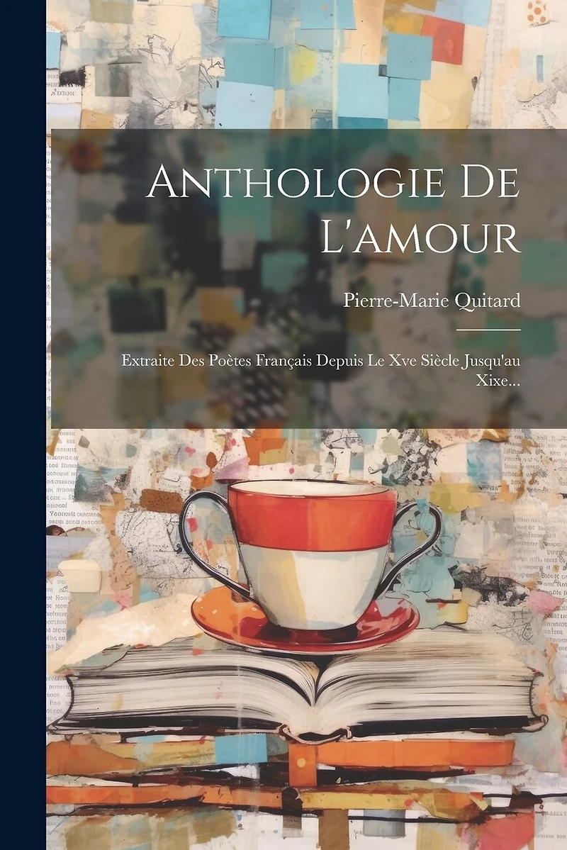 Anthologie De L'amour: Extraite Des Poètes Français Depuis Le Xve Siècle Jusqu'au Xixe