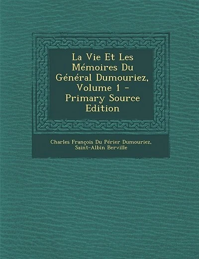 La Vie Et Les Mémoires Du Général Dumouriez, Volume 1 - Primary Source Edition