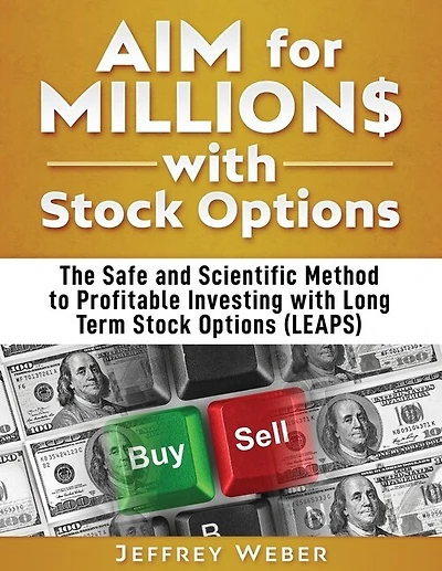 Aim For Millions With Stock Options: The Safe And Scientific Method To Profitable Investing With Long Term Stock Options (leaps