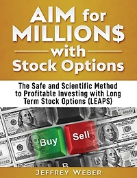 Aim For Millions With Stock Options: The Safe And Scientific Method To Profitable Investing With Long Term Stock Options (leaps